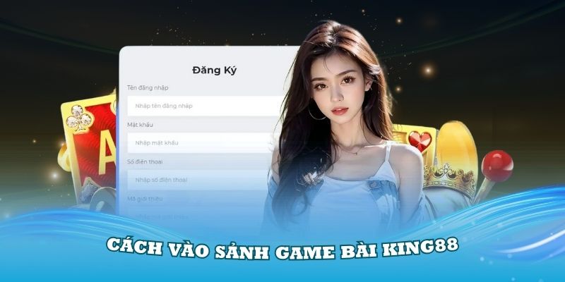 Hướng dẫn chi tiết cách vào sảnh game bài King88