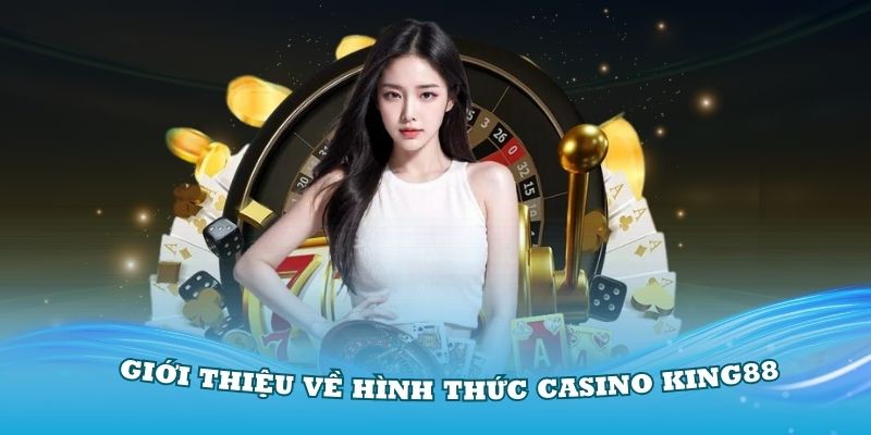 Giới thiệu về hình thức Casino King88